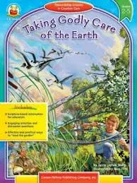 Taking Godly Care of the Earth - Stewardship Lessons in Creation Care - Grades 2-5