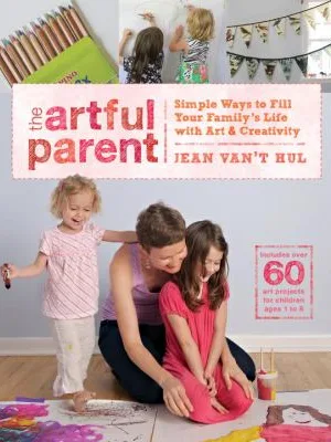The Artful Parent simple ways to fill your family's life with art and creativity