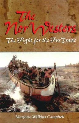 The Nor'westers the fight for the fur trade