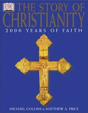 The Story of Christianity: 2000 years of faith