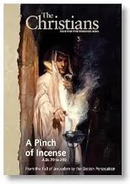 A Pinch Of Incense - A.D. 70 to 250, from the fall of Jerusalem to the Decian persecution