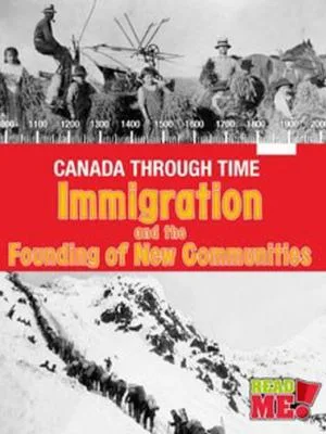 Canada Through Time - Immigration and the Founding of New Communities